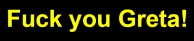 Fuck you Greta gul